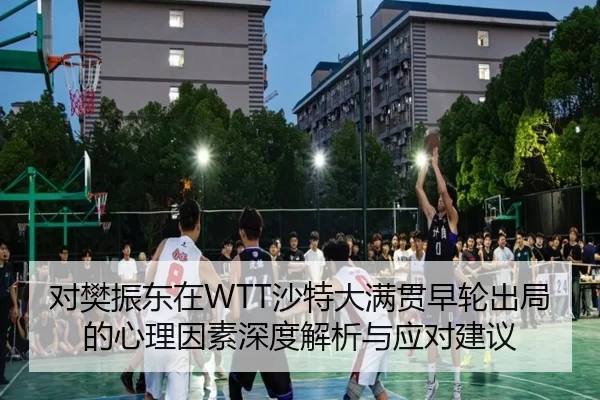 对樊振东在WTT沙特大满贯早轮出局的心理因素深度解析与应对建议